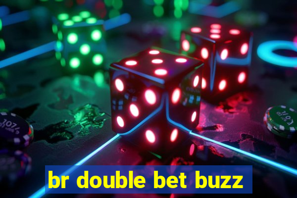 br double bet buzz